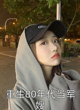 穿成小可怜？我转身军婚嫁兵哥哥高质量小说